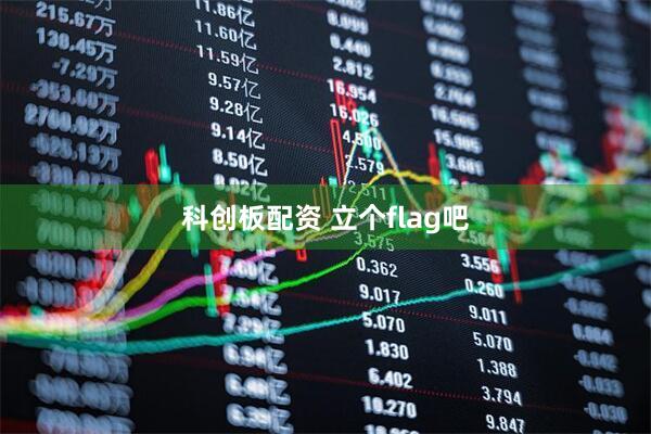 科创板配资 立个flag吧
